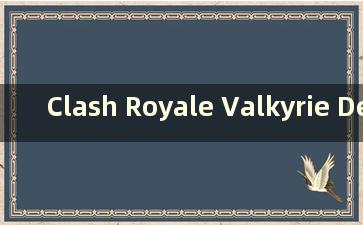 Clash Royale Valkyrie Deck Matching (Clash Royale Valkyrie Data)